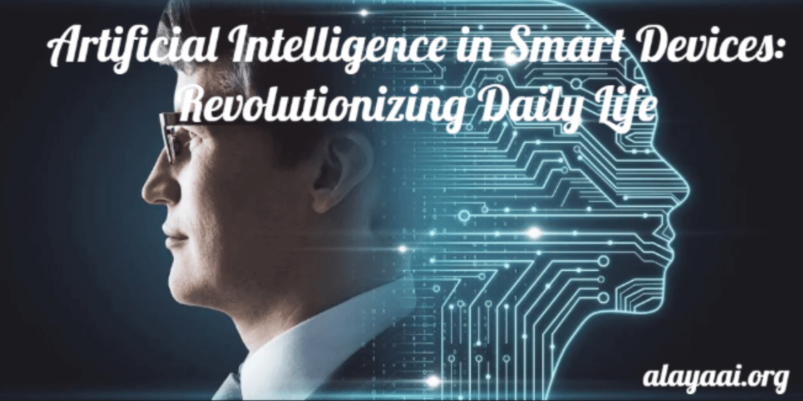 Artificial Intelligence in Smart Devices: Revolutionizing Daily Life