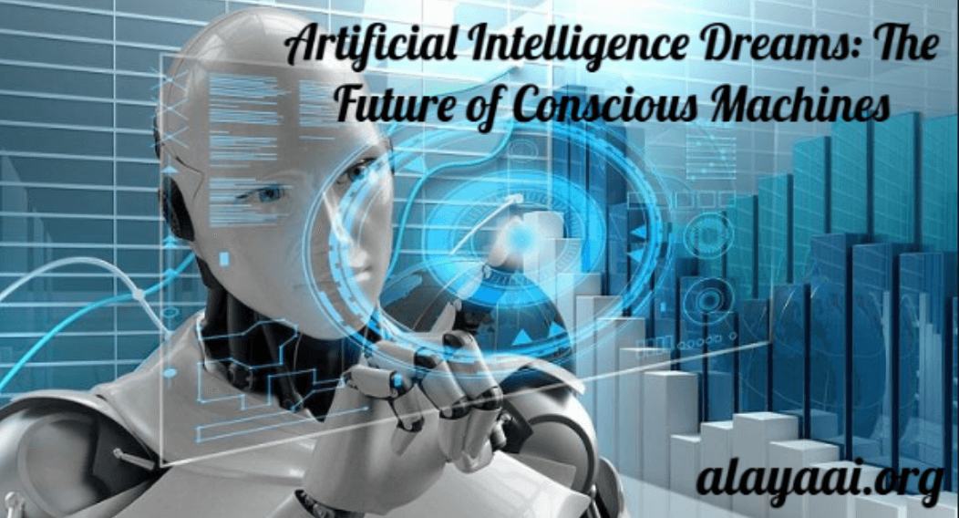 Artificial Intelligence Dreams: The Future of Conscious Machines